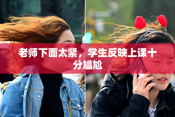 老师下面太紧，学生反映上课十分尴尬