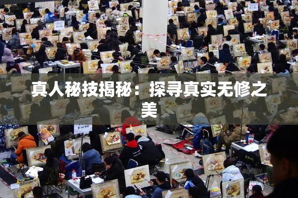 真人秘技揭秘：探寻真实无修之美