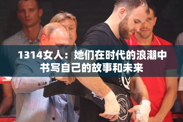 1314女人：她们在时代的浪潮中书写自己的故事和未来