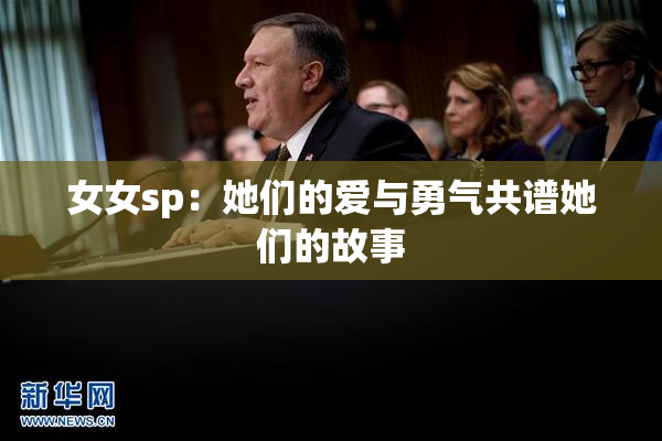 女女sp：她们的爱与勇气共谱她们的故事