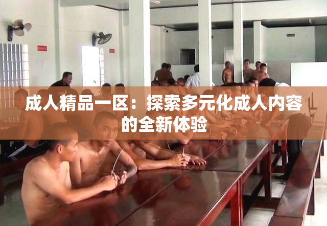 成人精品一区：探索多元化成人内容的全新体验