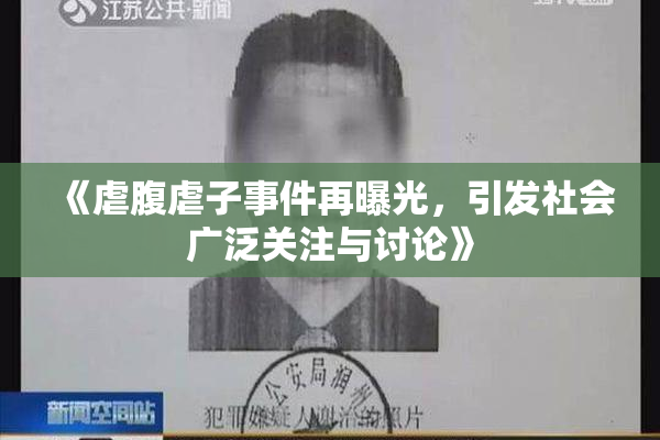 《虐腹虐子事件再曝光，引发社会广泛关注与讨论》