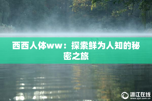 西西人体ww：探索鲜为人知的秘密之旅