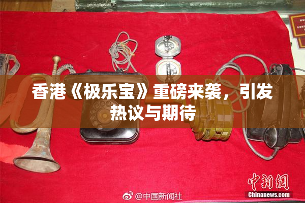 香港《极乐宝》重磅来袭，引发热议与期待