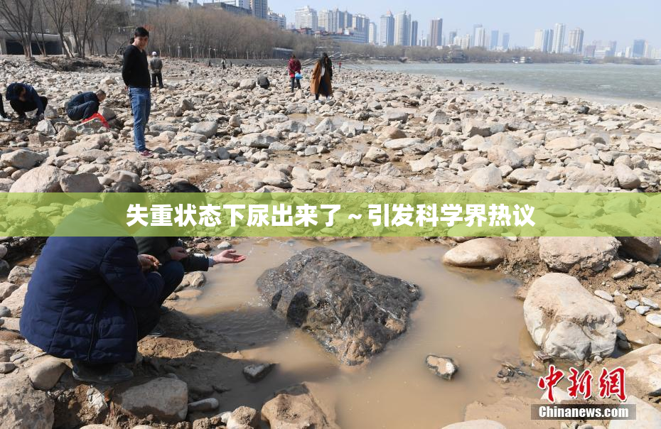 失重状态下尿出来了～引发科学界热议