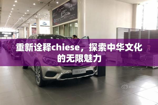 重新诠释chiese，探索中华文化的无限魅力