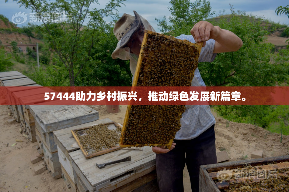 57444助力乡村振兴，推动绿色发展新篇章。