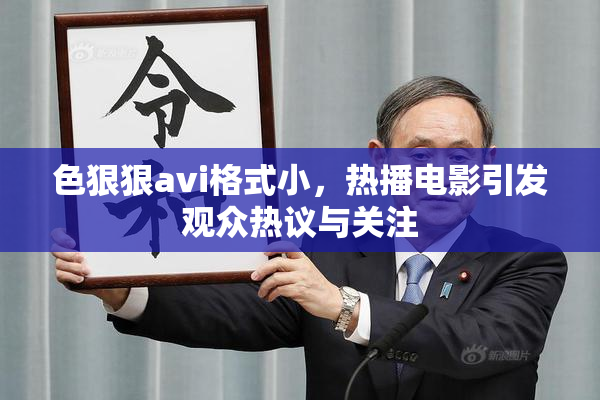 色狠狠avi格式小，热播电影引发观众热议与关注