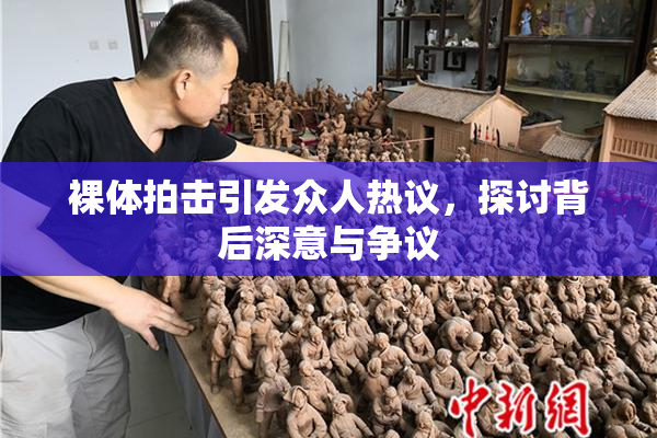 裸体拍击引发众人热议，探讨背后深意与争议