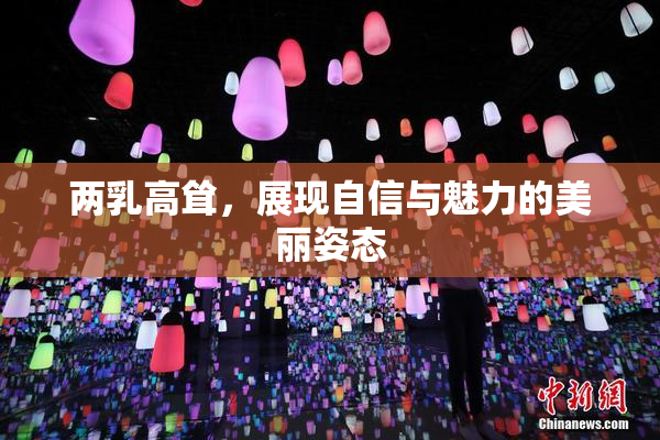 两乳高耸，展现自信与魅力的美丽姿态
