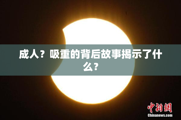 成人？吸重的背后故事揭示了什么？