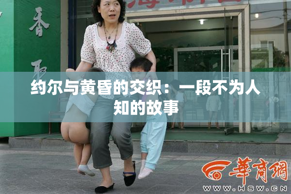约尔与黄昏的交织：一段不为人知的故事