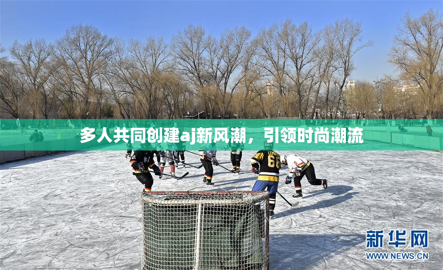 多人共同创建aj新风潮，引领时尚潮流