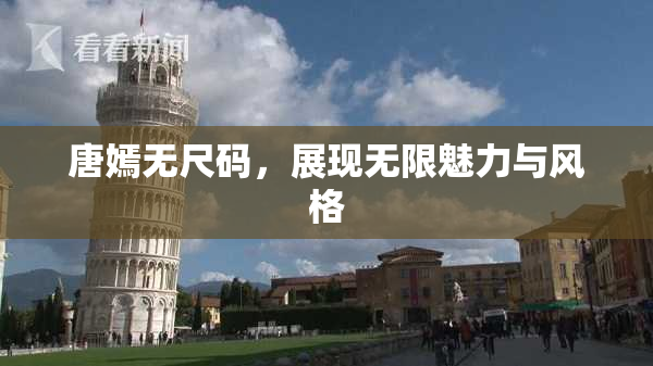 唐嫣无尺码，展现无限魅力与风格