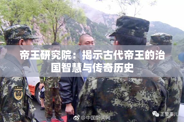 帝王研究院：揭示古代帝王的治国智慧与传奇历史