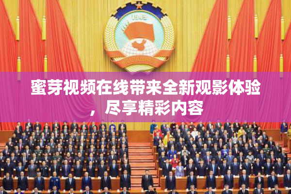 蜜芽视频在线带来全新观影体验，尽享精彩内容