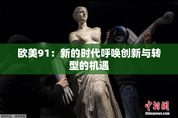 欧美91：新的时代呼唤创新与转型的机遇