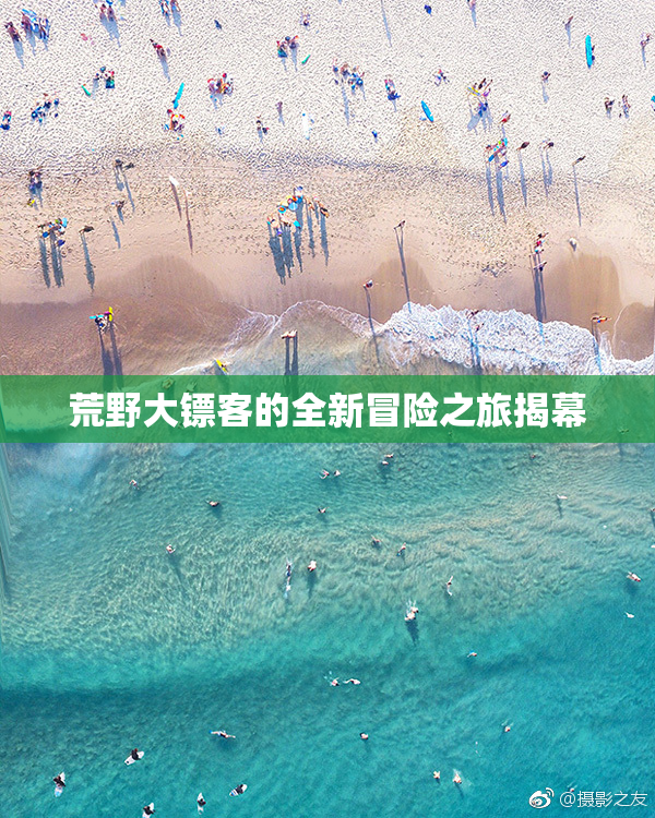 荒野大镖客的全新冒险之旅揭幕