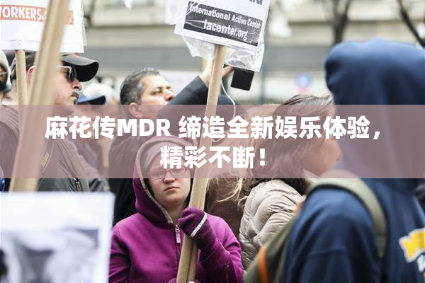 麻花传MDR 缔造全新娱乐体验，精彩不断！