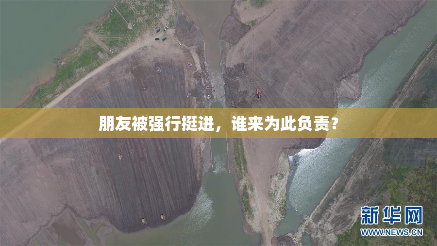 朋友被强行挺进，谁来为此负责？