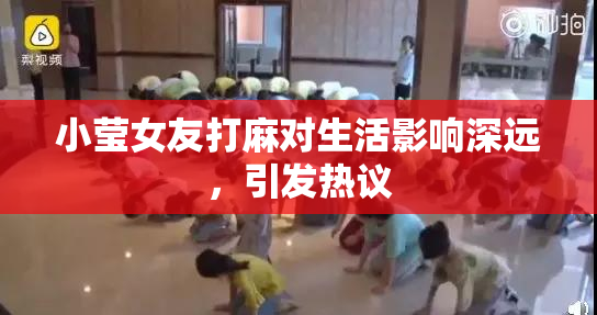 小莹女友打麻对生活影响深远，引发热议