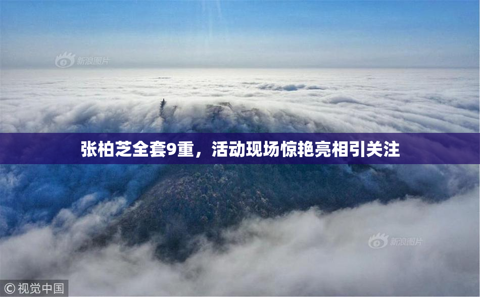 张柏芝全套9重，活动现场惊艳亮相引关注