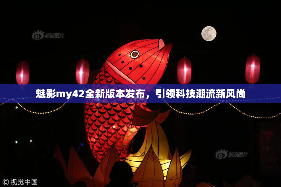 魅影my42全新版本发布，引领科技潮流新风尚