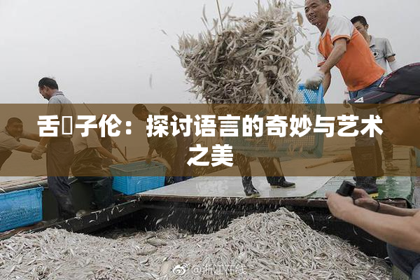 舌乚子伦：探讨语言的奇妙与艺术之美
