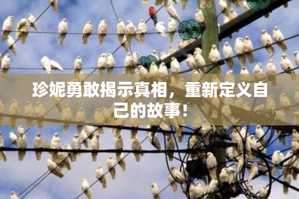 珍妮勇敢揭示真相，重新定义自己的故事！