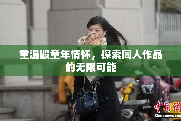重温毁童年情怀，探索同人作品的无限可能