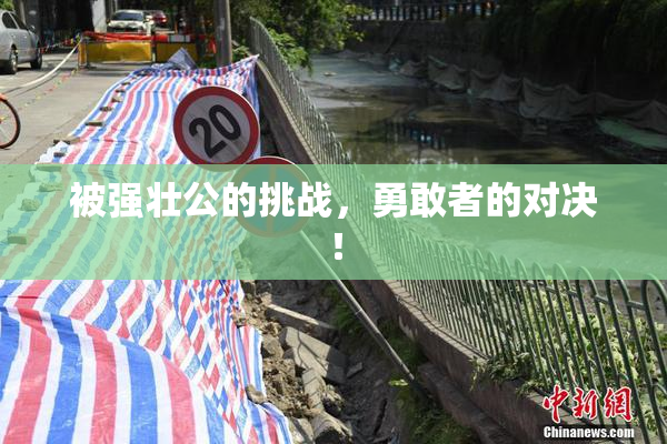 被强壮公的挑战，勇敢者的对决！