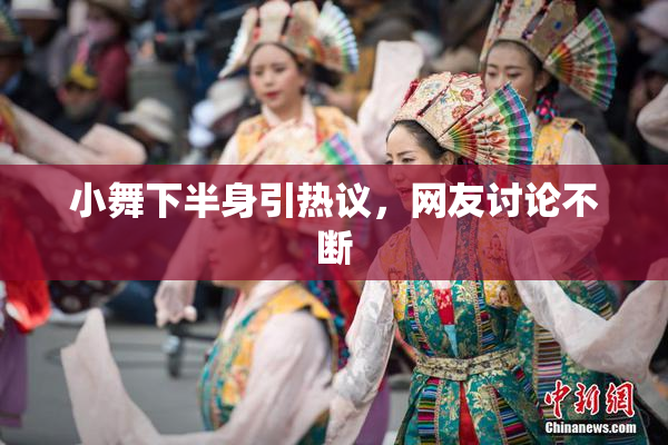 小舞下半身引热议，网友讨论不断