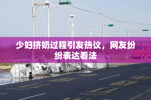 少妇挤奶过程引发热议，网友纷纷表达看法