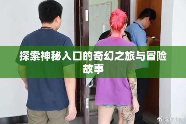 探索神秘入口的奇幻之旅与冒险故事