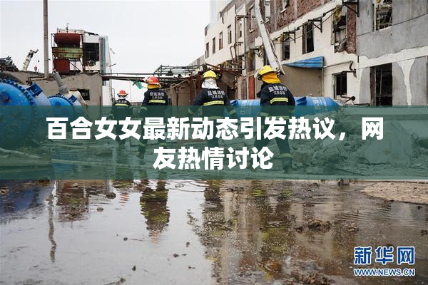 百合女女最新动态引发热议，网友热情讨论