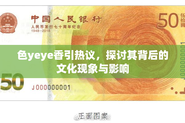色yeye香引热议，探讨其背后的文化现象与影响