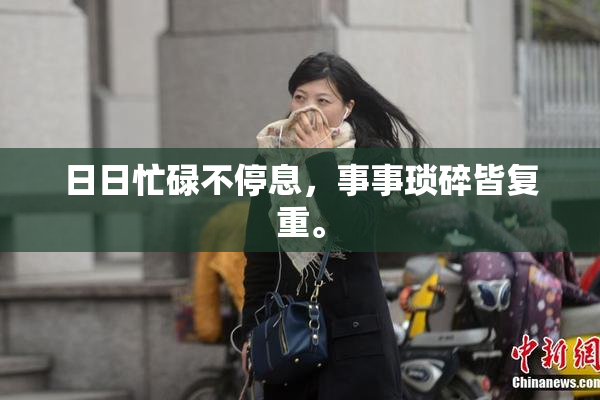 日日忙碌不停息，事事琐碎皆复重。