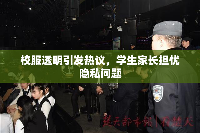 校服透明引发热议，学生家长担忧隐私问题