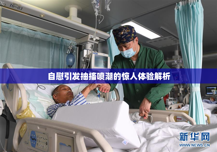 自慰引发抽搐喷潮的惊人体验解析