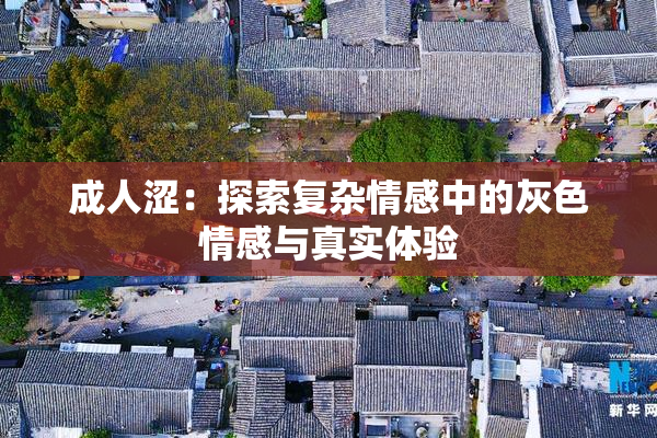 成人涩：探索复杂情感中的灰色情感与真实体验