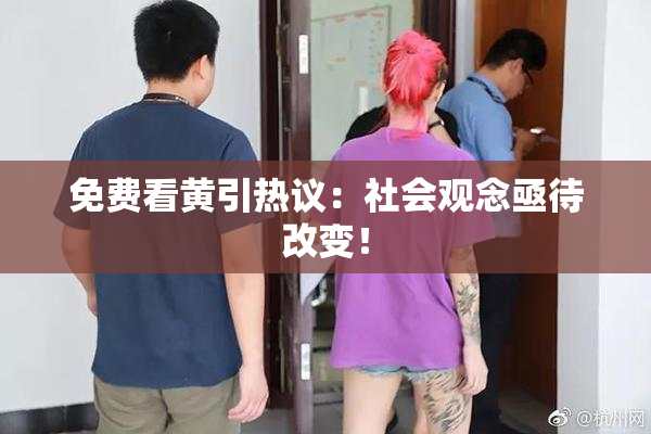 免费看黄引热议：社会观念亟待改变！