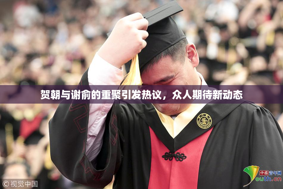 贺朝与谢俞的重聚引发热议，众人期待新动态