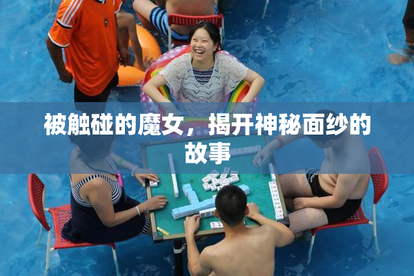 被触碰的魔女，揭开神秘面纱的故事