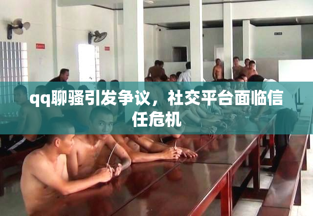 qq聊骚引发争议，社交平台面临信任危机