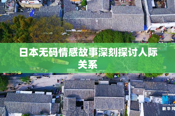 日本无码情感故事深刻探讨人际关系