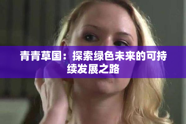 青青草国：探索绿色未来的可持续发展之路