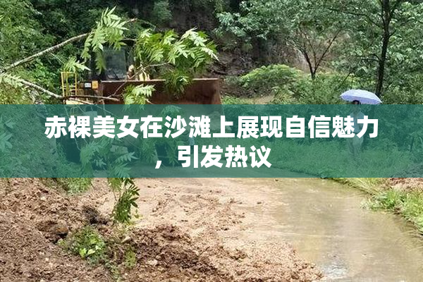 赤裸美女在沙滩上展现自信魅力，引发热议