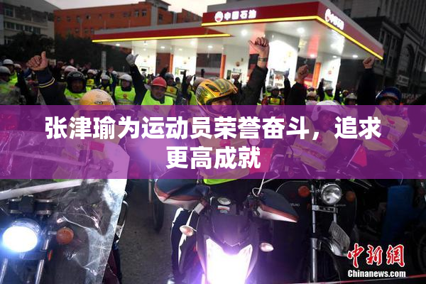 张津瑜为运动员荣誉奋斗，追求更高成就