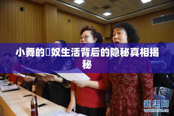 小舞的婬奴生活背后的隐秘真相揭秘