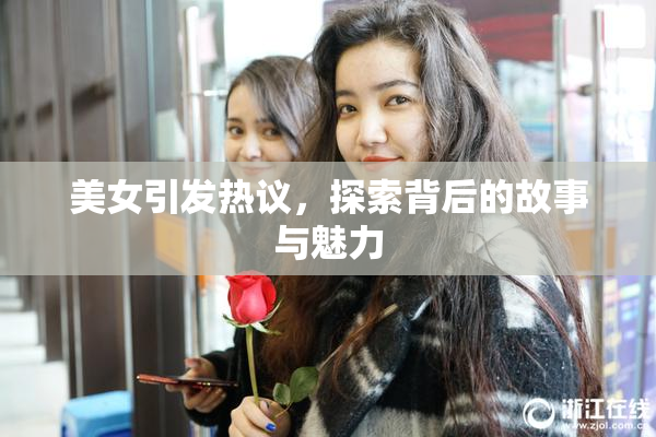 美女引发热议，探索背后的故事与魅力